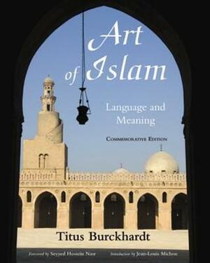 Art of Islam, Language and Meaning: Commemorative Edition by Titus Burckhardt