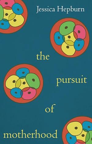 The Pursuit of Motherhood by Jessica Hepburn