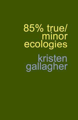 85% True/Minor Ecologies by Kristen Gallagher