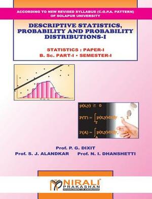 Descriptive Statistics, Probability And Probability Distributions - I by Prof P. G. Dixit, Prof S. J. Alandkar, Prof N. I. Dhanshetti