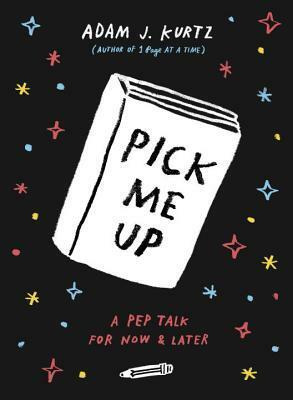 Pick Me Up: A Pep Talk for Now and Later by Adam J. Kurtz