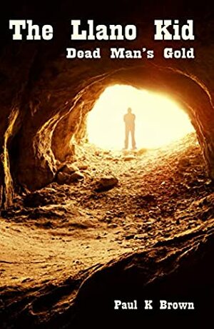The Llano Kid: Dead Man's Gold by Paul K. Brown