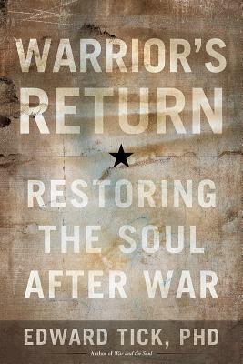 Warrior's Return: Restoring the Soul After War by Edward Tick