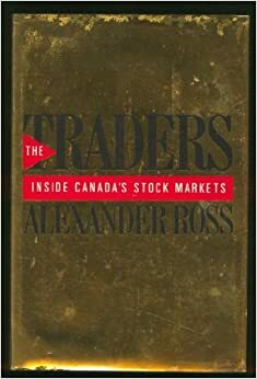The Traders: Inside Canada's Stock Markets by Alexander Ross