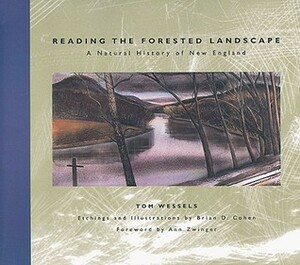 Reading the Forested Landscape: A Natural History of New England by Brian D. Cohen, Tom Wessels, Ann H. Zwinger
