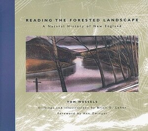 Reading the Forested Landscape: A Natural History of New England by Tom Wessels, Ann H. Zwinger, Brian D. Cohen