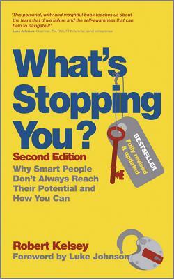 What's Stopping You?: Why Smart People Don't Always Reach Their Potential and How You Can by Robert Kelsey