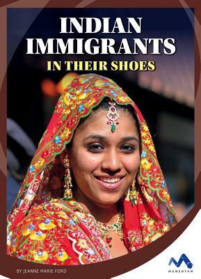 Indian Immigrants: In Their Shoes by Jeanne Marie Ford