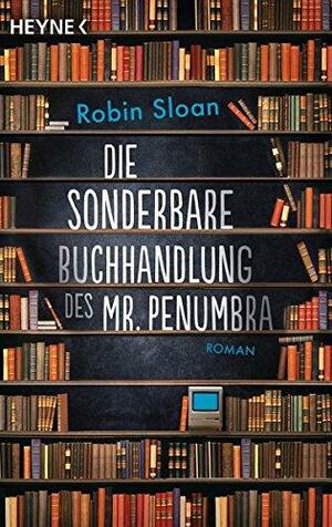 Die sonderbare Buchhandlung des Mr. Penumbra by Robin Sloan