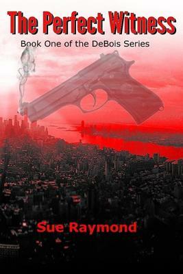 The Perfect Witness: Book One in the Debois Series by Sue Raymond