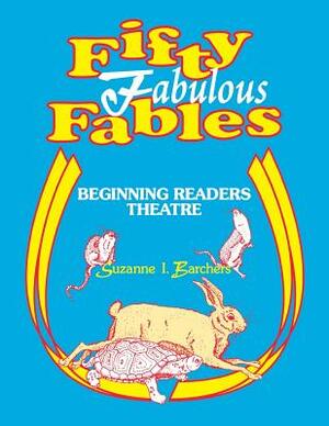 Fifty Fabulous Fables: Beginning Readers Theatre by Suzanne I. Barchers