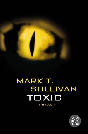 Toxic: Der Biss Das Feuer Die Hölle by Mark T. Sullivan