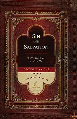 Sin and Salvation: God's Work for and in Us by George R. Knight