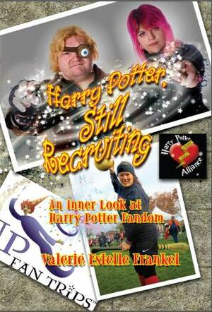 Harry Potter, Still Recruiting: An Inner Look at Harry Potter Fandom by Valerie Estelle Frankel