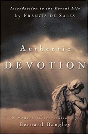 Authentic Devotion: A Modern Interpretation of Introduction to the Devout Life by Francis de Sales by Francis de Sales