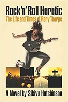 Rock 'n' Roll Heretic: The Life and Times of Rory Tharpe by Sikivu Hutchinson, Sikivu Hutchinson