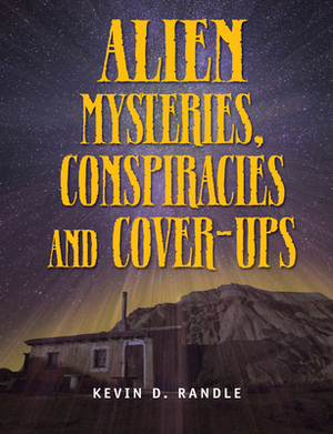 Alien Mysteries, Conspiracies and Cover-Ups by Kevin D. Randle
