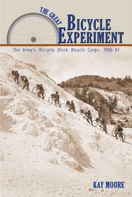 The Great Bicycle Experiment: The Army's Historic Black Bicycle Corps, 1896-97 by Kay Moore