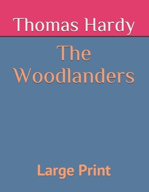 The Woodlanders: Large Print by Thomas Hardy