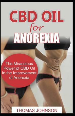 CBD Oil for Anorexia: The Miraculous Power of CBD Oil in the Improvement of Anorexia by Thomas Johnson