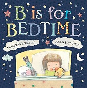 B Is for Bedtime by Margaret Hamilton, Anna Pignataro