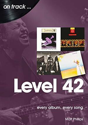 Level 42: Every Album, Every Song by Matt Phillips