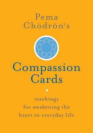 Pema Chödrön's Compassion Cards: Teachings for Awakening the Heart in Everyday Life by Pema Chödrön