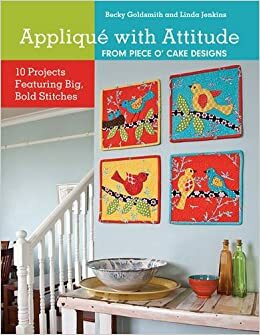 Applique with Attitude from Piece O'Cake Designs: 10 Projects Featuring Big, Bold Stitches by Becky Goldsmith, Linda Jenkins