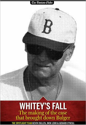 Whitey's Fall: The making of the case that brought down Bulger by Gerard O'Neill, Dick Lehr, Kevin Cullen