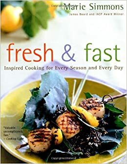 Fresh & Fast: Inspired Cooking for Every Season and Every Day by Marie Simmons