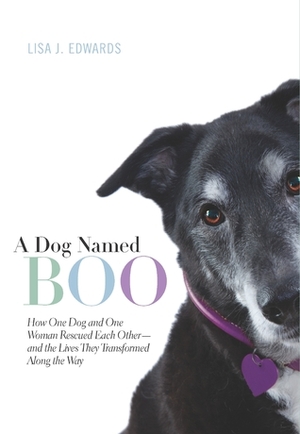 A Dog Named Boo: How One Dog and One Woman Rescued Each Other--and the Lives They Transformed Along the Way by Lisa Collier Cool, Lisa J. Edwards