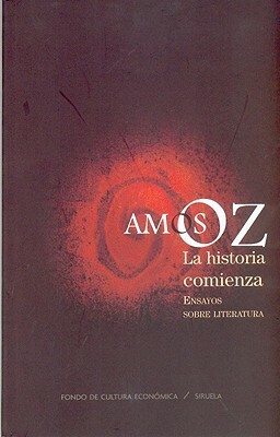 La Historia Comienza: Ensayos Sobre Literatura by Amos Oz