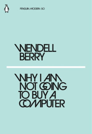 Why I Am Not Going to Buy a Computer by Wendell Berry