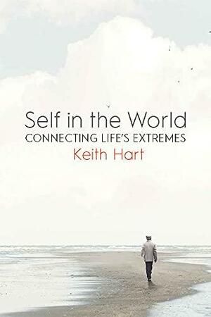 Self in the World: Connecting Life's Extremes by Keith Hart