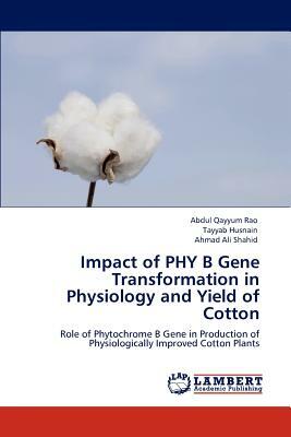 Impact of Phy B Gene Transformation in Physiology and Yield of Cotton by Ahmad Ali Shahid, Tayyab Husnain, Abdul Qayyum Rao