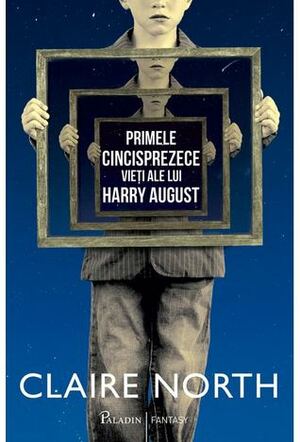 Primele cincisprezece vieți ale lui Harry August by Claire North