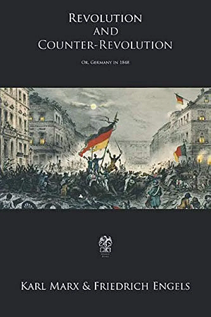 Revolution and Counter-Revolution: Or, Germany In 1848 by Karl Marx, Friedrich Engels