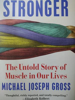 Stronger: The Untold Story of Muscle in Our Lives by Michael Joseph Gross