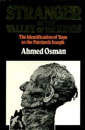 Stranger in the Valley of the Kings: The Identification of Yuya as the Patriarch Joseph by Ahmed Osman