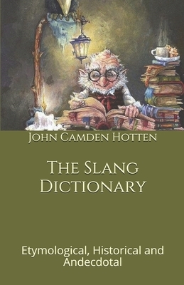 The Slang Dictionary: Etymological, Historical and Andecdotal by John Camden Hotten