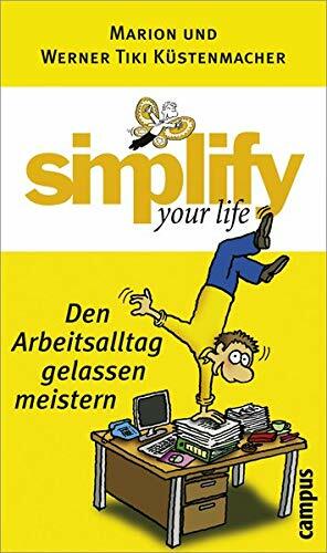 Simplify your life - Den Arbeitsalltag gelassen meistern by Werner Tiki Küstenmacher, Marion Küstenmacher