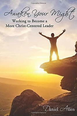 Awaken Your Might: Working to Become a More Christ-Centered Leader by Daniel Allen