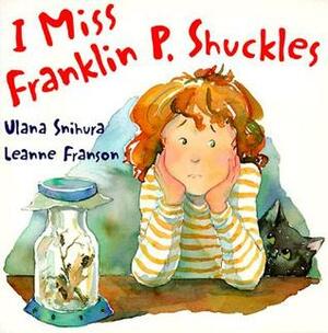 I Miss Franklin P. Shuckles by Leanne Franson, Ulana Snihura