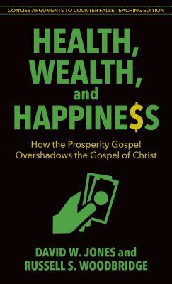 Health, Wealth, and Happiness: How the Prosperity Gospel Overshadows the Gospel of Christ by Russell Woodbridge, David Jones