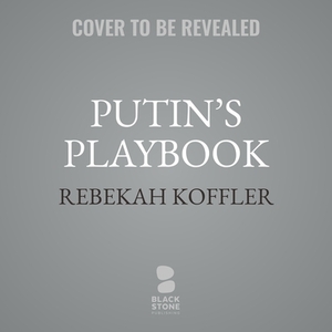 Putin's Playbook: Russia's Secret Plan to Defeat America by Rebekah Koffler