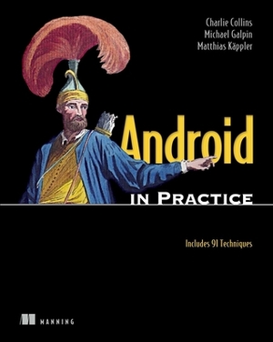 Android in Practice: Includes 91 Techniques by Charlie Collins, Michael Galpin, Matthias Kaeppler