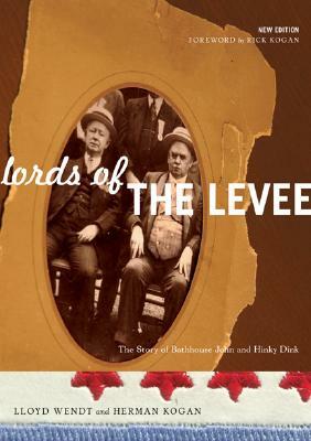 Lords of the Levee: The Story of Bathhouse John and Hinky Dink by Herman Kogan, Lloyd Wendt