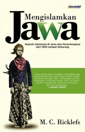 Mengislamkan Jawa: Sejarah Islamisasi di Jawa dan Penentangnya dari 1930 sampai Sekarang by M.C. Ricklefs