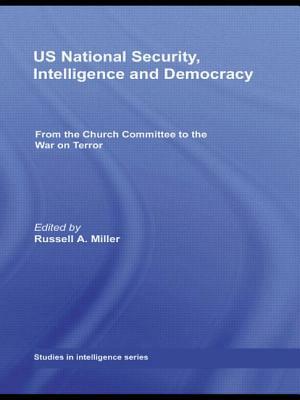 US National Security, Intelligence and Democracy: From the Church Committee to the War on Terror by 