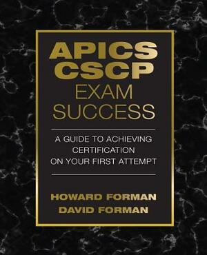 APICS CSCP Exam Success: A Guide to Achieving Certification on Your First Attempt by Howard Forman, David Forman